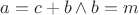 $a = c+b \wedge b = m$