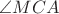 $\angle {MCA}$ $\angle {MCA}$