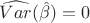 $\widehat{Var}(\hat{\beta})=0$