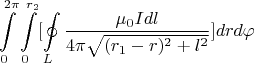 $$\int\limits_{0}^{2\pi}\int\limits_{0}^{r_2}[\oint\limits_{L}^{}\dfrac{\mu_0 I dl}{4\pi \sqrt{(r_1-r)^2+l^2}}] drd\varphi$$