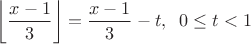 $\left\lfloor {\dfrac{x-1}{3}}\right\rfloor = \dfrac{x-1}{3} - t, \;\; 0 \le t < 1$