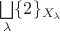$\bigsqcup\limits_{\lambda} \{ 2 \}_{X_{\lambda}}$