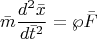 $$\bar m\frac{{d^2 \bar x}}{{d\bar t^2 }} = \wp \bar F$$