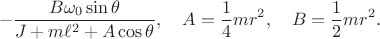 $$-\frac{B\omega_0\sin\theta}{J+m\ell^2+A\cos\theta},\quad A=\frac{1}{4}mr^2,\quad B=\frac{1}{2}mr^2.$$