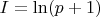 $\[I = \ln (p + 1)\]$