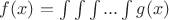 $f(x) = \int \int \int ... \int g(x)$