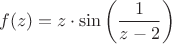$$f(z) = z \cdot \sin \left ( \frac{1}{z-2} \right )$$