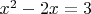 $x^2 - 2x = 3$