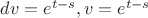 $\[
dv = e^{t - s} ,v = e^{t - s} 
\]$