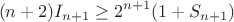 $$(n+2)I_{n+1}\geq 2^{n+1}(1+S_{n+1})$$