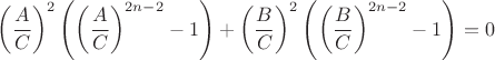 $$\left(\frac{A}{C}\right)^{2}\left(\left(\frac{A}{C}\right)^{2n-2}-1\right)+\left(\frac{B}{C}\right)^{2}\left(\left(\frac{B}{C}\right)^{2n-2}-1\right)=0$$