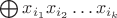 $\bigoplus x_{i_1}x_{i_2}\dots x_{i_k}$