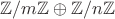 $\mathbb{Z}/ m\mathbb{Z} \oplus \mathbb{Z}/ n\mathbb{Z}$