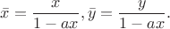 $$
\bar{x} = \frac{x}{1 - ax}, \bar{y} = \frac{y}{1 - ax}.
$$