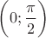 $\bigg(0; \dfrac{\pi}{2} \bigg)$