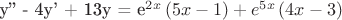 $$$
y'' - 4y' + 13y = e^{2x} \left( {5x - 1} \right) + e^{5x} \left( {4x - 3} \right)
$$$