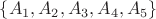 $\{A_1,A_2,A_3,A_4,A_5\}$
