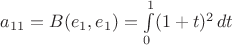 $a_{11}=B(e_1, e_1)=\int\limits_0^1 (1+t)^2\, dt$
