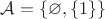 $\mathcal A = \{\varnothing, \{1\}\}$