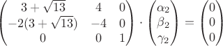 $\begin{pmatrix}3+\sqrt{13}&4&0\\-2(3+\sqrt{13})&-4&0\\0&0&1\end{pmatrix}\cdot \begin{pmatrix}\alpha_2\\  \beta_2 \\ \gamma_2 \end{pmatrix}=\begin{pmatrix}0\\  0 \\ 0 \end{pmatrix}$