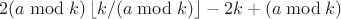 $$2(a \bmod k)\left\lfloor k/(a \bmod k)\right\rfloor-2k+(a \bmod k)$$