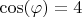 $\cos(\varphi)=4$