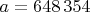 $a=648\,354$
