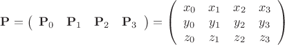 $\[{\mathbf{P}} = \left( {\begin{array}{*{20}c}   {{\mathbf{P}}_0 } & {{\mathbf{P}}_1 } & {{\mathbf{P}}_2 } & {{\mathbf{P}}_3 }  \\ \end{array} } \right) = \left( {\begin{array}{*{20}c}   {x_0 } & {x_1 } & {x_2 } & {x_3 }  \\   {y_0 } & {y_1 } & {y_2 } & {y_3 }  \\   {z_0 } & {z_1 } & {z_2 } & {z_3 }  \\ \end{array} } \right)\]$
