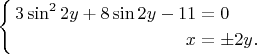 $
 \left\{
\begin{aligned}
3\sin^2{2y}+8\sin{2y}-11&=0\\
x & = \pm2y.\\
\end{aligned}
\right. $