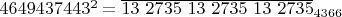 $4649437443^2 =\overline{13 \ 2735 \ 13 \ 2735 \ 13 \ 2735}_{4366}$
