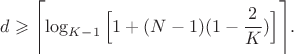 $$d \geqslant \Biggl \lceil \log_{K-1}\Big[1+(N-1)(1-\frac{2}{K})\Big] \Biggr \rceil.$$