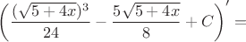 $$\left(\frac{(\sqrt {5 + 4x})^3 }{24}- \frac{5{\sqrt {5 + 4x}}}{8} + C\right)'=$$