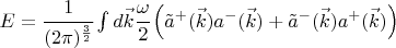 $ E= \cfrac{1}{(2\pi)^\frac32} \int d \vec k \cfrac{\omega}{2} \left( \tilde a^+(\vec k) a^- (\vec k) + \tilde a^-(\vec k) a^+(\vec k) \right) $
