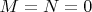 $M=N=0$