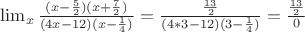 $\lim_{x\right \3}{\frac {(x-\frac {5} {2})(x+\frac {7} {2})} {(4x-12)(x-\frac {1} {4})}}=
\frac {\frac {13} {2}} {(4*3-12)(3-\frac {1} {4})}=\frac {\frac {13} {2}} {0}