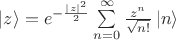 $\left| z \right\rangle  = {e^{ - \frac{{{{\left| z \right|}^2}}}{2}}}\sum\limits_{n = 0}^\infty  {\frac{{{z^n}}}{{\sqrt {n!} }}} \left| n \right\rangle $