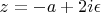 $z=-a+2i\epsilon$