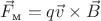 $\vec F_{\text м}=q\vec v\times \vec B$