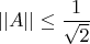 $$
||A||\le\frac1{\sqrt{2}}
$$