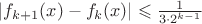 $|f_{k+1}(x)-f_k(x)|\leqslant\frac 1{3\cdot 2^{k-1}}$