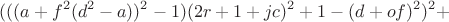 $$
(((a + f^2(d^2 - a))^2 - 1) (2r + 1 + jc)^2 + 1 - (d + of)^2)^2 + $$