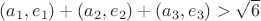 $(a_1,e_1)+(a_2,e_2)+(a_3,e_3) >  \sqrt{6}