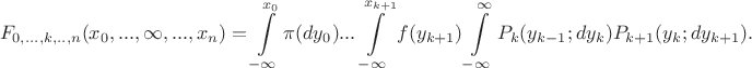 $$F_{0,...,k,..,n}(x_0,...,\infty,...,x_n) = \int\limits_{-\infty}^{x_0}\pi(dy_0)...\int\limits_{-\infty}^{x_{k+1}}f(y_{k+1})\int\limits_{-\infty}^{\infty}P_k(y_{k-1};dy_{k})P_{k+1}(y_{k};dy_{k+1}).$$