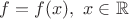 $f=f(x), ~ x\in \mathbb R$