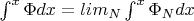 $\int^{x} \Phi dx = lim_{N} \int^{x} \Phi_N dx$