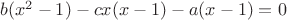 $b(x^2-1)-cx(x-1)-a(x-1)=0$