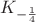 $K_{-\frac{1}{4}}$