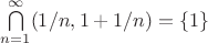 $\bigcap\limits_{n=1}^\infty (1/n,1+1/n) = \{1\}$