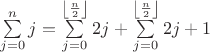 $\sum\limits_{j=0}^{n}j=\sum\limits_{j=0}^{\left\lfloor\frac{n}{2}\right\rfloor}2j+\sum\limits_{j=0}^{\left\lfloor\frac{n}{2}\right\rfloor}2j+1$