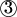 $\textcircled{3}$